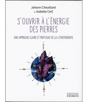 S'OUVRIR A L'ENERGIE DES PIERRES - UNE APPROCHE CLAIRE ET PRATIQUE DE LA LITHOTHERAPIE