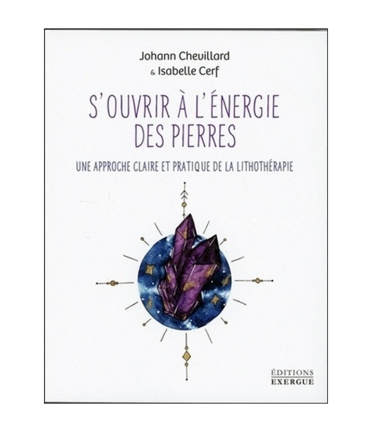 S'OUVRIR A L'ENERGIE DES PIERRES - UNE APPROCHE CLAIRE ET PRATIQUE DE LA LITHOTHERAPIE